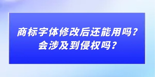 商標字體修改后還能用嗎？會涉及到侵權嗎？