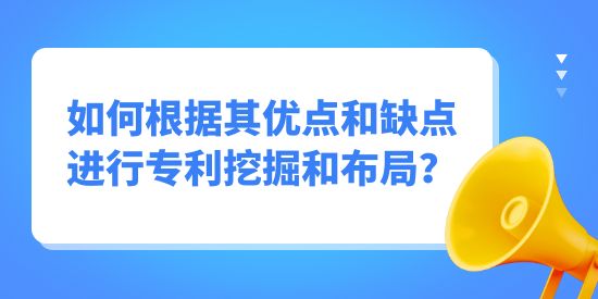 專利挖掘如何根據其優點和缺點進行挖掘布局？