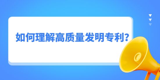 如何理解高質(zhì)量發(fā)明專利？