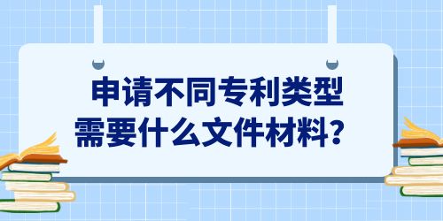 申請不同專利類型需要什么文件材料？