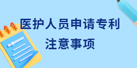 廣西醫(yī)護人員申請專利需要注意什么？哪些想法可以申請專利？