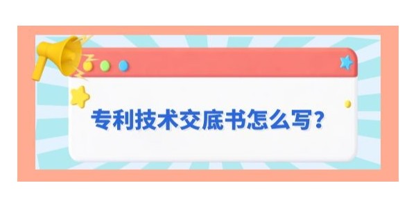 專利技術交底書怎么寫？遵循這九字原則