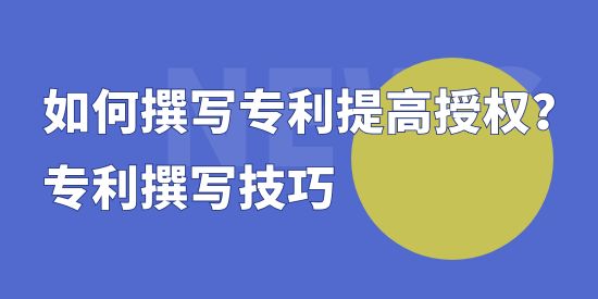 如何撰寫專利提高授權？專利撰寫技巧